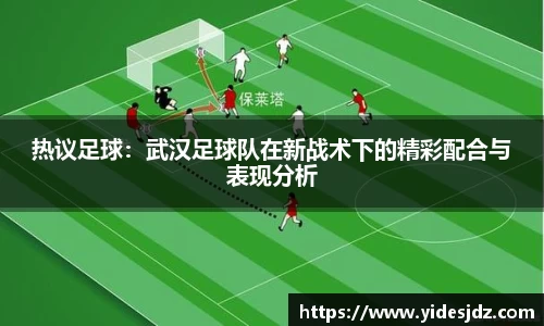 热议足球：武汉足球队在新战术下的精彩配合与表现分析
