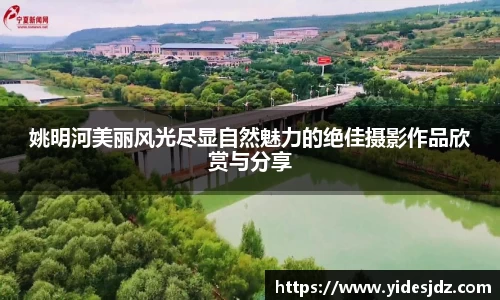 姚明河美丽风光尽显自然魅力的绝佳摄影作品欣赏与分享