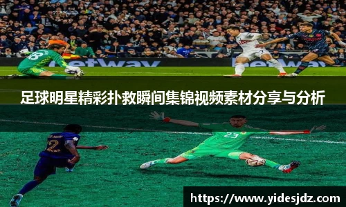足球明星精彩扑救瞬间集锦视频素材分享与分析